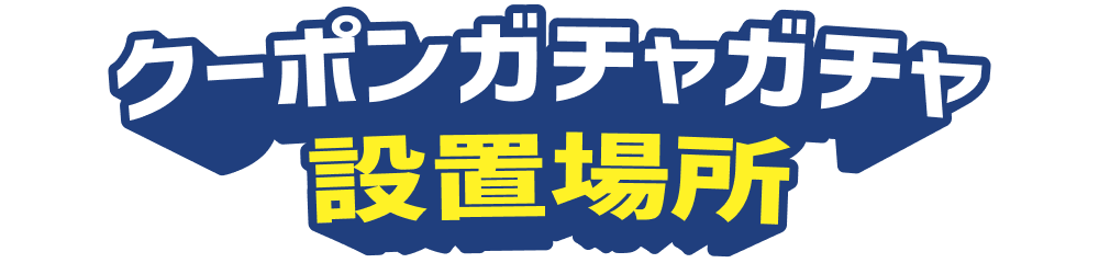 クーポンガチャガチャ設置場所