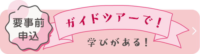 要事前申請 学びがある！ガイドツアーで！