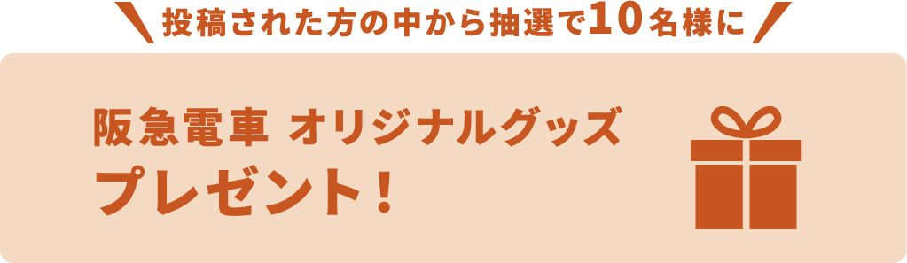投稿された方の中から抽選で10名様に　阪急電車オリジナルグッズプレゼント！