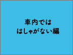 車内でははしゃがない編