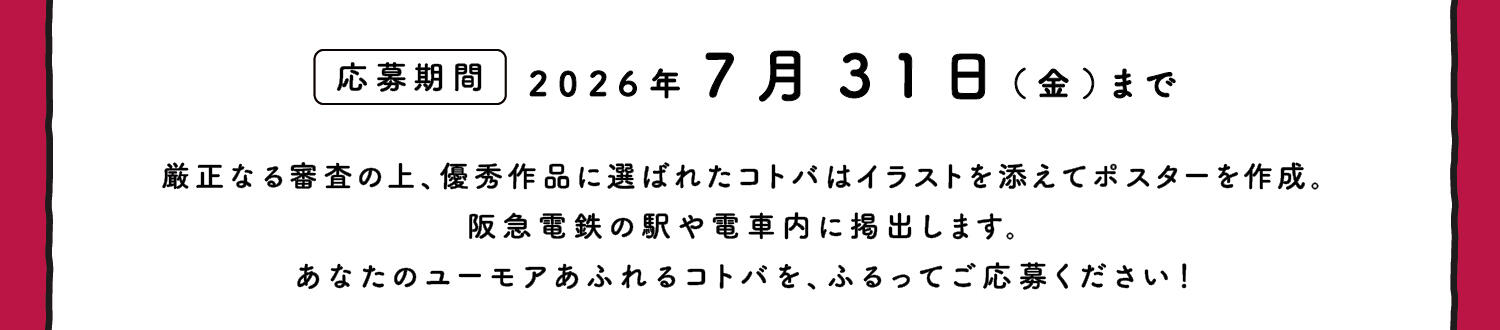 【応募期間】2026年7月31日（金）まで　厳正なる審査の上、優秀作品に選ばれたコトバはイラストを添えてポスターを作成。阪急電鉄の駅や電車内に掲出します。あなたのユーモアあふれるコトバを、ふるってご応募ください！