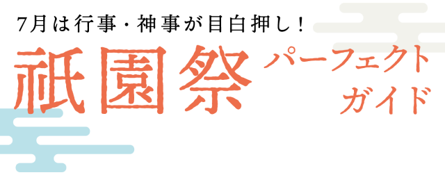 7月は行事・神事が目白押し！祇園祭パーフェクトガイド